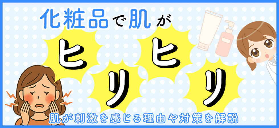 化粧品を使ったときに急に肌がヒリヒリするのはなぜ?肌が弱くなる理由や対策・再発防止ポイントを紹介