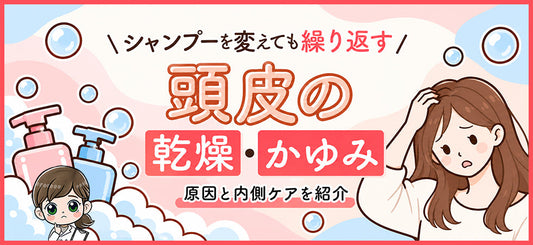 頭皮の乾燥・かゆみの原因｜シャンプーを変えても繰り返すときの内側ケア