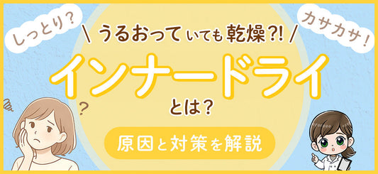 インナードライとは？うるおっているのに乾燥する肌の特徴と、健やかな肌へ導くための対策を解説