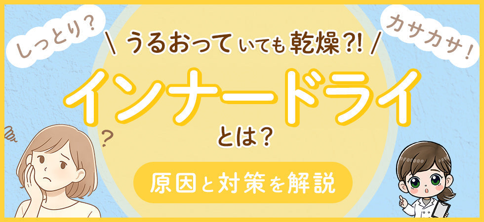 インナードライとは？うるおっているのに乾燥する肌の特徴と、健やかな肌へ導くための対策を解説